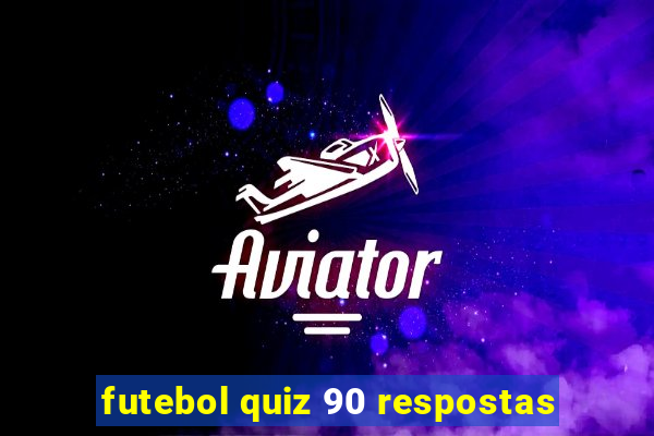 futebol quiz 90 respostas